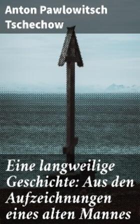 Tschechow |  Eine langweilige Geschichte: Aus den Aufzeichnungen eines alten Mannes | eBook | Sack Fachmedien