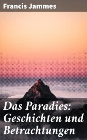Jammes |  Das Paradies: Geschichten und Betrachtungen | eBook | Sack Fachmedien