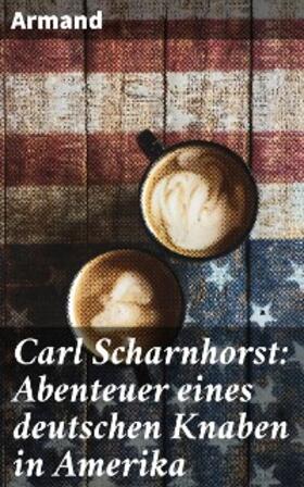 Armand |  Carl Scharnhorst: Abenteuer eines deutschen Knaben in Amerika | eBook | Sack Fachmedien