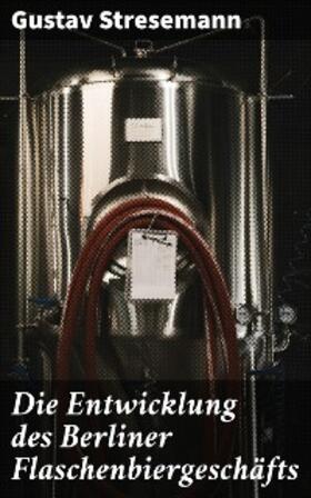 Stresemann |  Die Entwicklung des Berliner Flaschenbiergeschäfts | eBook | Sack Fachmedien