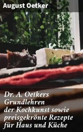 Oetker |  Dr A. Oetkers Grundlehren der Kochkunst sowie preisgekrönte Rezepte für Haus und Küche | eBook | Sack Fachmedien