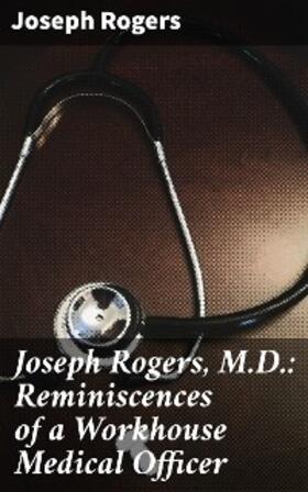 Rogers |  Joseph Rogers, M.D.: Reminiscences of a Workhouse Medical Officer | eBook | Sack Fachmedien
