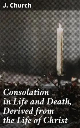 Church |  Consolation in Life and Death, Derived from the Life of Christ | eBook | Sack Fachmedien