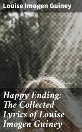 Guiney |  Happy Ending: The Collected Lyrics of Louise Imogen Guiney | eBook | Sack Fachmedien