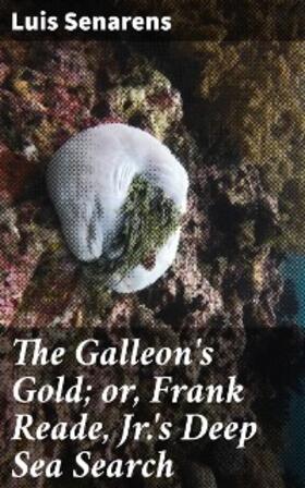 Senarens |  The Galleon's Gold; or, Frank Reade, Jr.'s Deep Sea Search | eBook | Sack Fachmedien