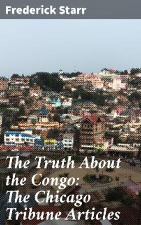 Starr |  The Truth About the Congo: The Chicago Tribune Articles | eBook | Sack Fachmedien