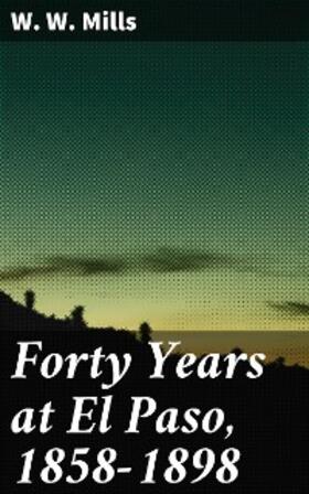 Mills |  Forty Years at El Paso, 1858-1898 | eBook | Sack Fachmedien