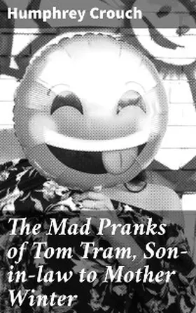 Crouch |  The Mad Pranks of Tom Tram, Son-in-law to Mother Winter | eBook | Sack Fachmedien