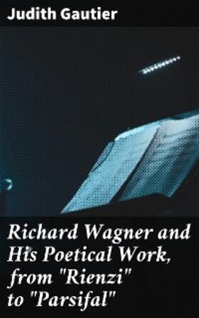 Gautier |  Richard Wagner and His Poetical Work, from "Rienzi" to "Parsifal" | eBook | Sack Fachmedien