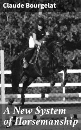 Bourgelat |  A New System of Horsemanship | eBook | Sack Fachmedien