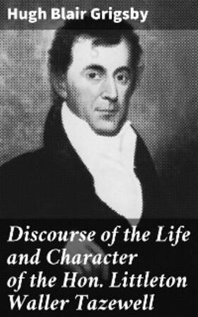 Grigsby |  Discourse of the Life and Character of the Hon. Littleton Waller Tazewell | eBook | Sack Fachmedien