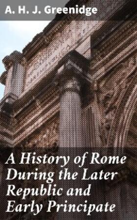 Greenidge |  A History of Rome During the Later Republic and Early Principate | eBook | Sack Fachmedien