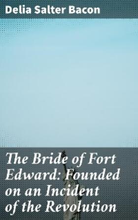 Bacon |  The Bride of Fort Edward: Founded on an Incident of the Revolution | eBook | Sack Fachmedien