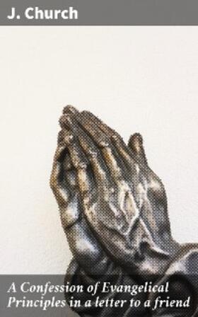 Church |  A Confession of Evangelical Principles in a letter to a friend | eBook | Sack Fachmedien