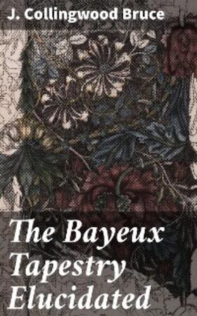 Bruce |  The Bayeux Tapestry Elucidated | eBook | Sack Fachmedien