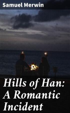 Merwin |  Hills of Han: A Romantic Incident | eBook | Sack Fachmedien