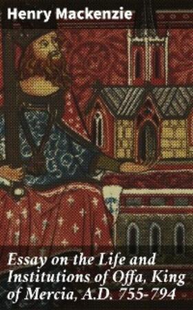 Mackenzie |  Essay on the Life and Institutions of Offa, King of Mercia, A.D. 755-794 | eBook | Sack Fachmedien