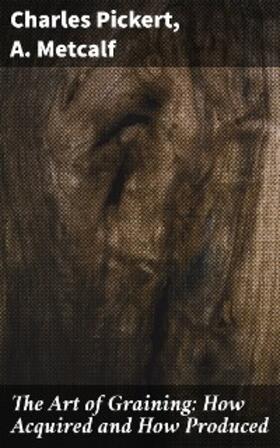 Pickert / Metcalf |  The Art of Graining: How Acquired and How Produced | eBook | Sack Fachmedien
