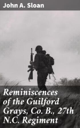 Sloan |  Reminiscences of the Guilford Grays, Co. B., 27th N.C. Regiment | eBook | Sack Fachmedien