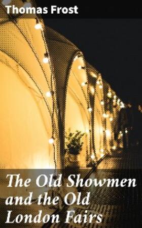 Frost |  The Old Showmen and the Old London Fairs | eBook | Sack Fachmedien