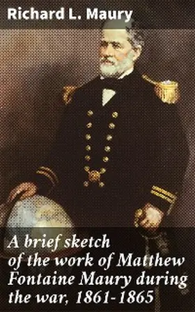 Maury |  A brief sketch of the work of Matthew Fontaine Maury during the war, 1861-1865 | eBook | Sack Fachmedien