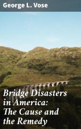 Vose |  Bridge Disasters in America: The Cause and the Remedy | eBook | Sack Fachmedien