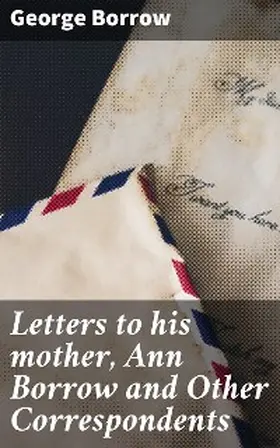 Borrow / Wise |  Letters to his mother, Ann Borrow and Other Correspondents | eBook | Sack Fachmedien