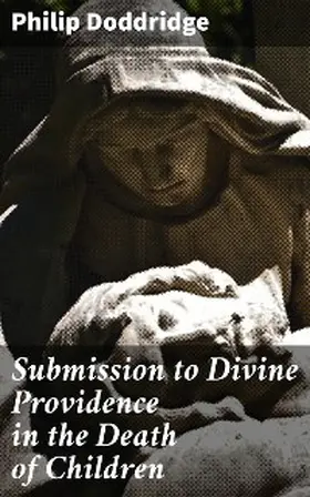Doddridge |  Submission to Divine Providence in the Death of Children | eBook | Sack Fachmedien