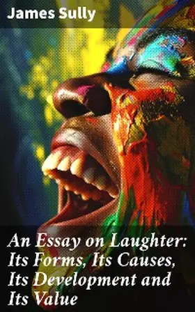 Sully |  An Essay on Laughter: Its Forms, Its Causes, Its Development and Its Value | eBook | Sack Fachmedien