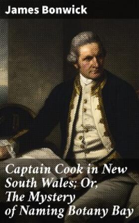 Bonwick |  Captain Cook in New South Wales; Or, The Mystery of Naming Botany Bay | eBook | Sack Fachmedien