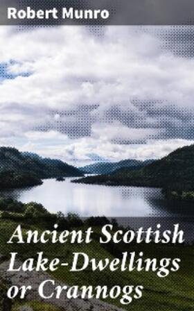 Munro |  Ancient Scottish Lake-Dwellings or Crannogs | eBook | Sack Fachmedien