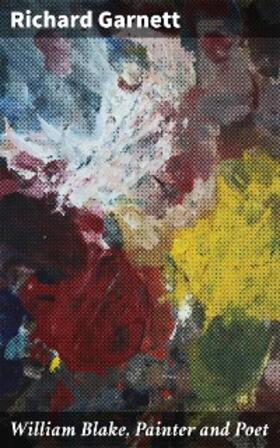 Garnett |  William Blake, Painter and Poet | eBook | Sack Fachmedien