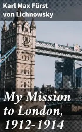 Lichnowsky |  My Mission to London, 1912-1914 | eBook | Sack Fachmedien
