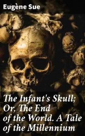 Sue |  The Infant's Skull; Or, The End of the World. A Tale of the Millennium | eBook | Sack Fachmedien