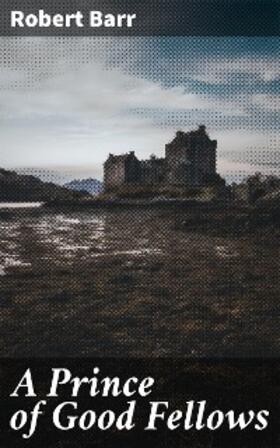 Barr |  A Prince of Good Fellows | eBook | Sack Fachmedien