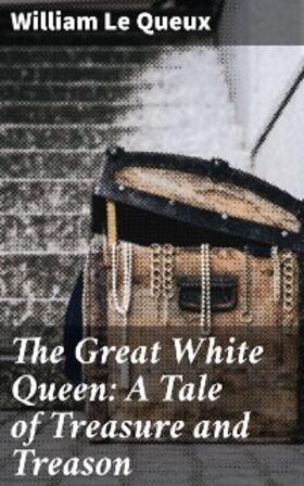Queux |  The Great White Queen: A Tale of Treasure and Treason | eBook | Sack Fachmedien