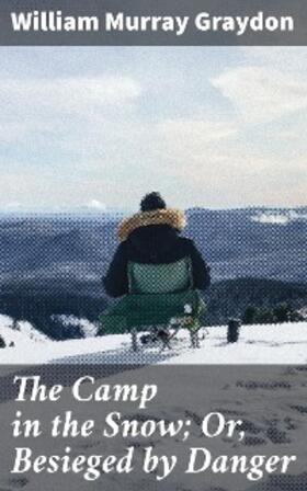 Graydon |  The Camp in the Snow; Or, Besieged by Danger | eBook | Sack Fachmedien
