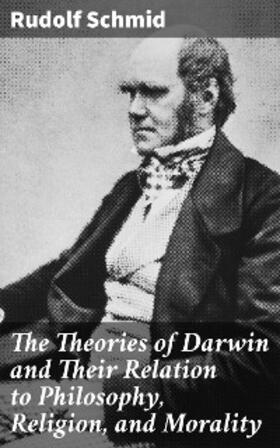 Schmid |  The Theories of Darwin and Their Relation to Philosophy, Religion, and Morality | eBook | Sack Fachmedien