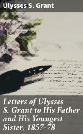 Grant / Cramer |  Letters of Ulysses S. Grant to His Father and His Youngest Sister, 1857-78 | eBook | Sack Fachmedien