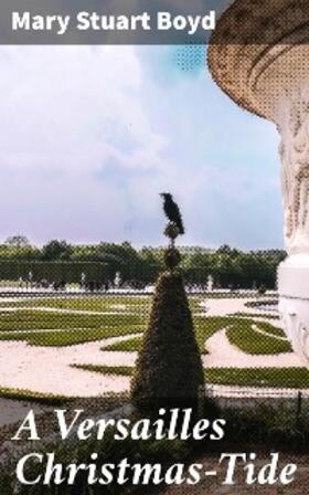 Boyd |  A Versailles Christmas-Tide | eBook | Sack Fachmedien