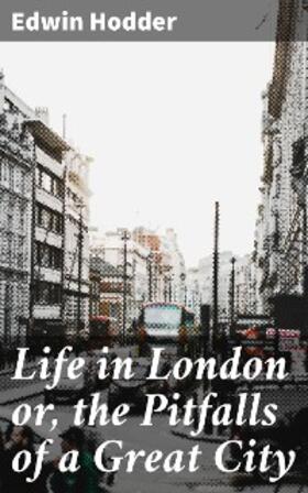 Hodder |  Life in London or, the Pitfalls of a Great City | eBook | Sack Fachmedien
