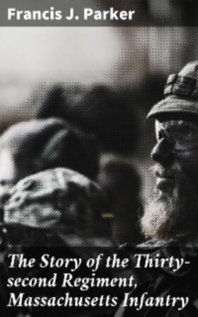 Parker |  The Story of the Thirty-second Regiment, Massachusetts Infantry | eBook | Sack Fachmedien