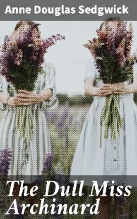 Sedgwick |  The Dull Miss Archinard | eBook | Sack Fachmedien