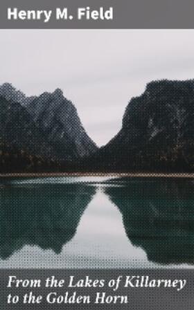 Field |  From the Lakes of Killarney to the Golden Horn | eBook | Sack Fachmedien