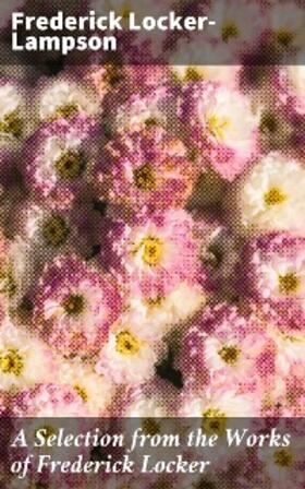 Locker-Lampson |  A Selection from the Works of Frederick Locker | eBook | Sack Fachmedien