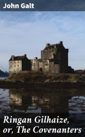 Galt |  Ringan Gilhaize, or, The Covenanters | eBook | Sack Fachmedien