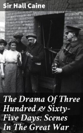 Caine |  The Drama Of Three Hundred & Sixty-Five Days: Scenes In The Great War | eBook | Sack Fachmedien