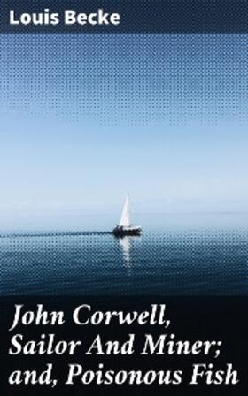 Becke |  John Corwell, Sailor And Miner; and, Poisonous Fish | eBook | Sack Fachmedien