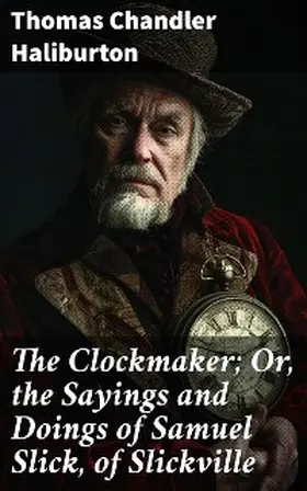 Haliburton |  The Clockmaker; Or, the Sayings and Doings of Samuel Slick, of Slickville | eBook | Sack Fachmedien