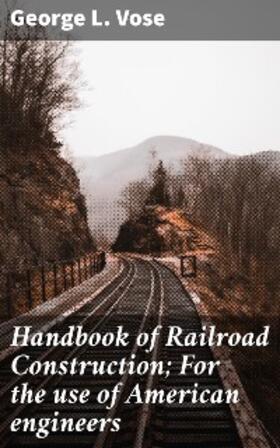 Vose |  Handbook of Railroad Construction; For the use of American engineers | eBook | Sack Fachmedien